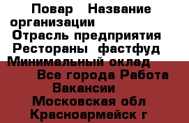 Повар › Название организации ­ Burger King › Отрасль предприятия ­ Рестораны, фастфуд › Минимальный оклад ­ 18 000 - Все города Работа » Вакансии   . Московская обл.,Красноармейск г.